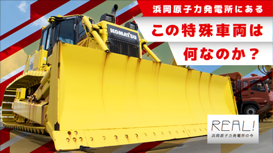 #74【浜岡原子力発電所の今／REAL!】この特殊車両は何なのか？