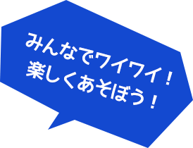 みんなでワイワイ!楽しくあそぼう!